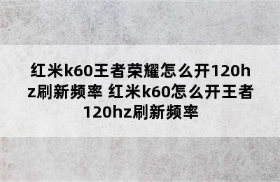 红米k60王者荣耀怎么开120hz刷新频率 红米k60怎么开王者120hz刷新频率